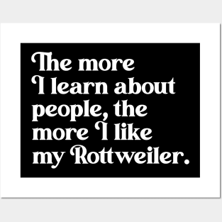 The More I Learn About People, the More I Like My Rottweiler Posters and Art